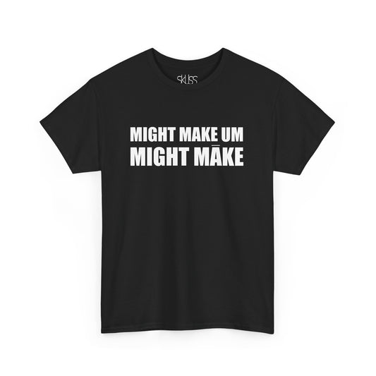 MIGHT MAKE UM MIGHT MĀKE T-Shirt